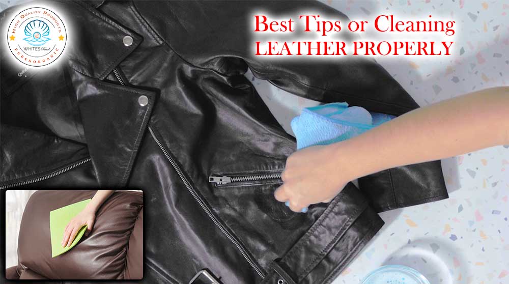 Best tips or cleaning leather properly