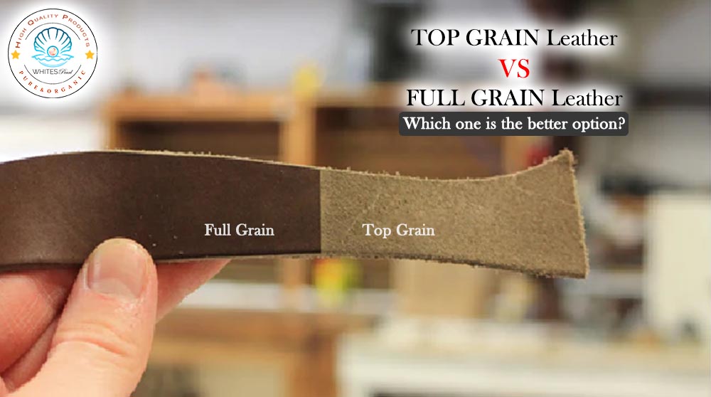 Top Grain Leather vs Full Grain Leather Which one is the better option