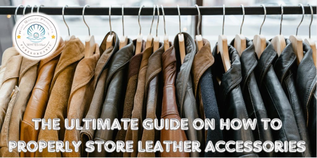 The Ultimate Guide on How to Properly Store Leather Accessories