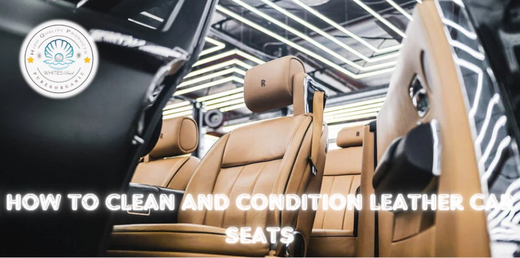 How to Clean and Condition Leather Car Seats: 4 Best Practices for Keeping Your Vehicle's Interior Looking Great