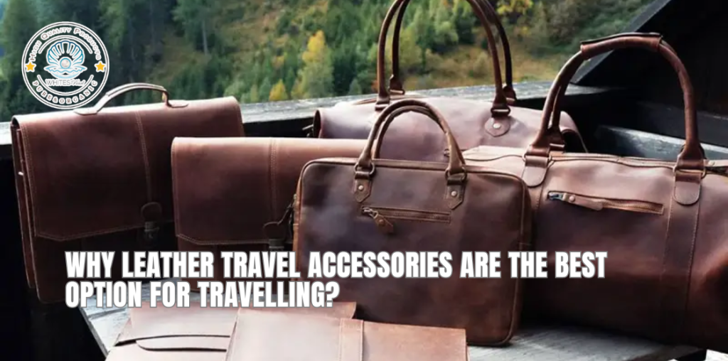Why Leather Travel Accessories are the best option for Travelling?
