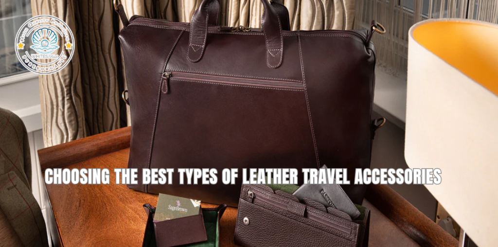 Choosing the Best Types of Leather Travel Accessories