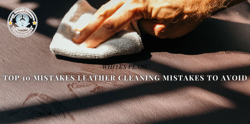 Top 10 Mistakes Leather Cleaning Mistakes to Avoid