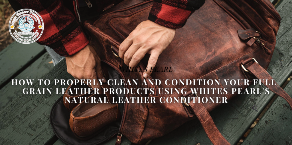 How to properly clean and condition your full-grain leather products using Whites Pearl's natural leather conditioner