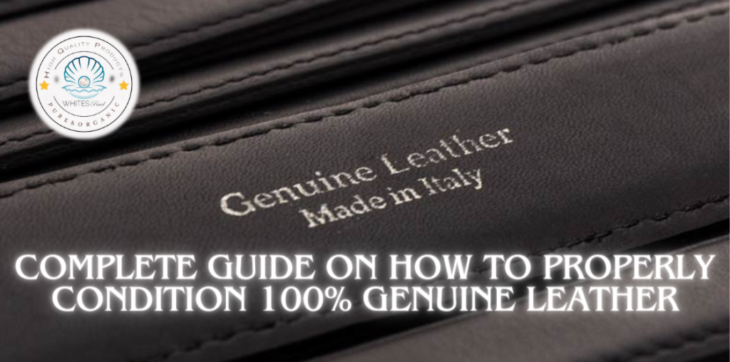 Complete Guide on How to Properly Condition 100% Genuine Leather