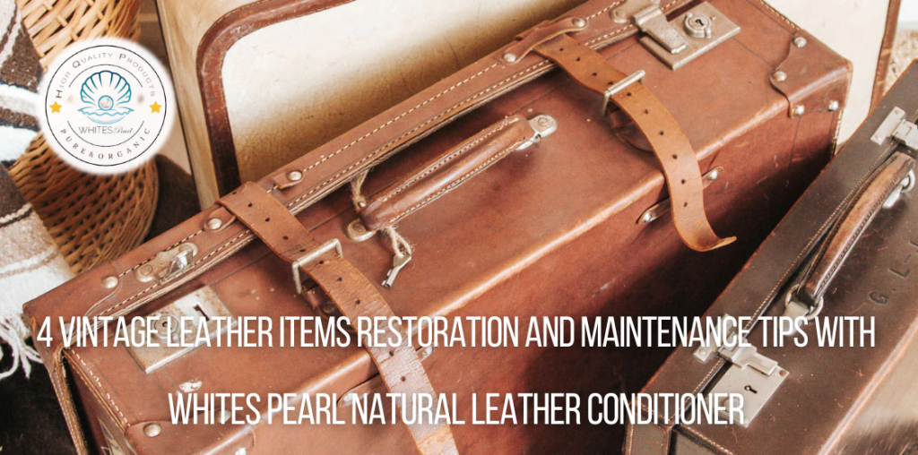 Vintage Leather items Restoration and Maintenance Tips with Whites Pearl Natural Leather Conditioner