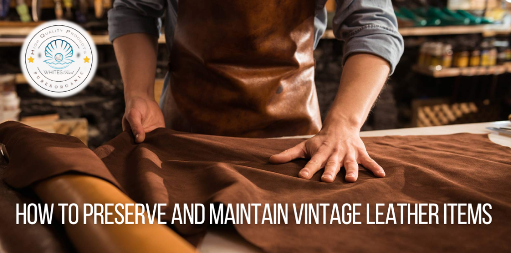 How to Preserve and Maintain Vintage Leather Items
