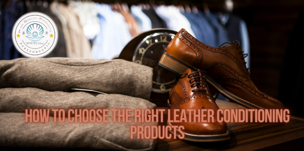 How to Choose the Right Leather Conditioning Products