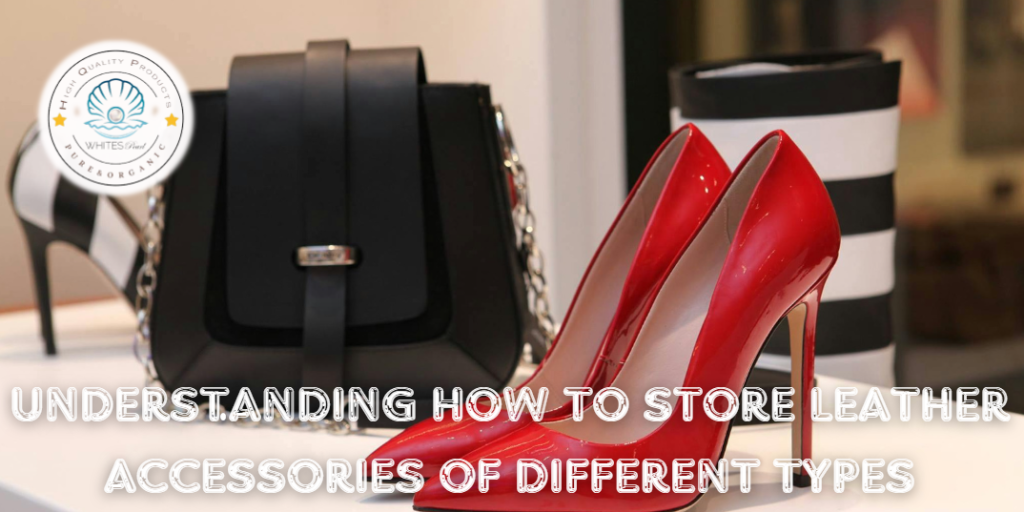 Understanding how to Store Leather Accessories of Different Types