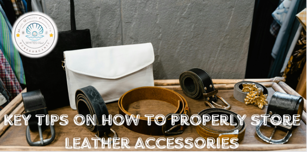 Key Tips on How to Properly Store Leather Accessories