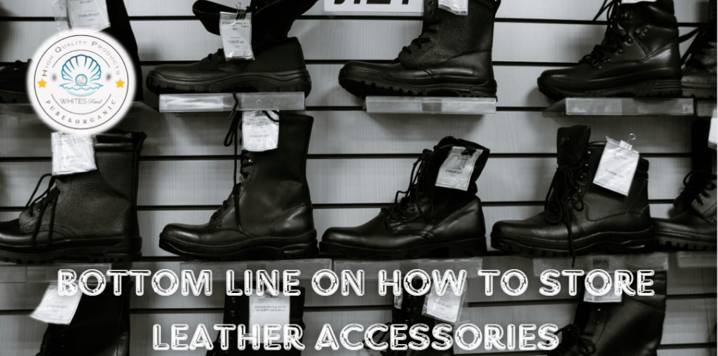 Bottom Line on How to Store Leather Accessories