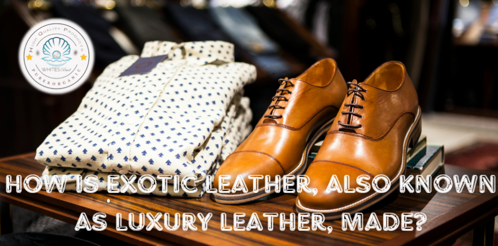 How is exotic leather, also known as luxury leather, made?