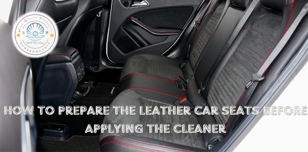 How to Prepare the Leather Car Seats Before Applying the Cleaner