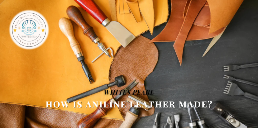 How is Aniline Leather made?