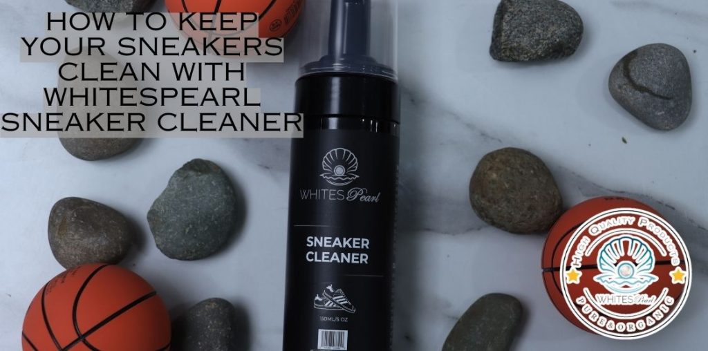 How to Keep Your Sneakers Clean with WhitesPearl Sneaker Cleaner